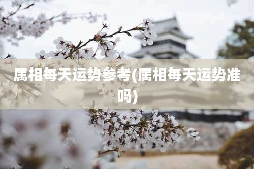 属相每天运势参考(属相每天运势准吗)