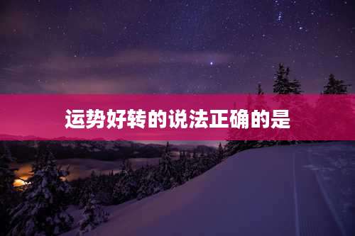运势好转的说法正确的是