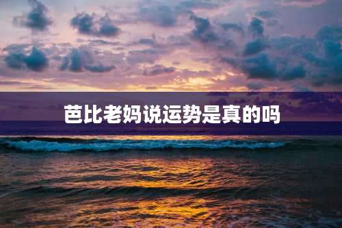 芭比老妈说运势是真的吗