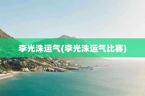 李光洙运气(李光洙运气比赛)