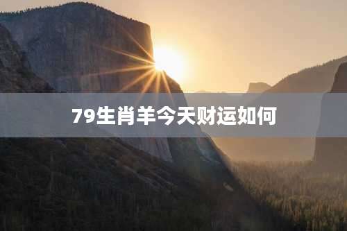 79生肖羊今天财运如何