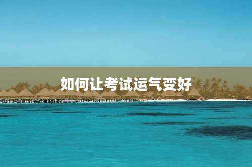 如何让考试运气变好