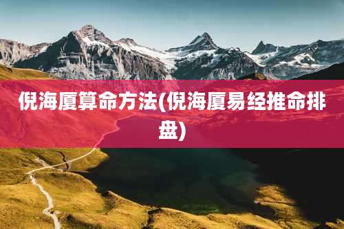 倪海厦算命方法(倪海厦易经推命排盘)