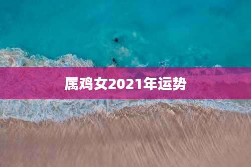 属鸡女2021年运势