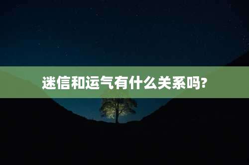 迷信和运气有什么关系吗?