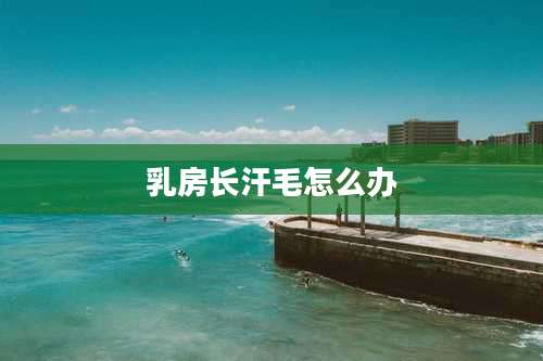 乳房长汗毛怎么办