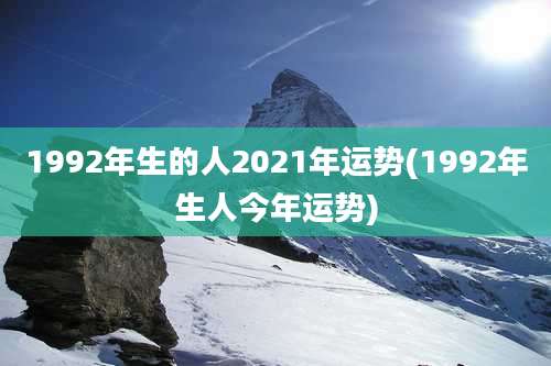 1992年生的人2021年运势(1992年生人今年运势)