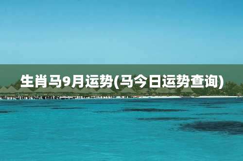 生肖马9月运势(马今日运势查询)