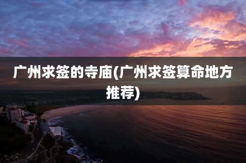 广州求签的寺庙(广州求签算命地方推荐)