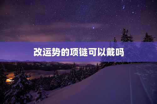 改运势的项链可以戴吗