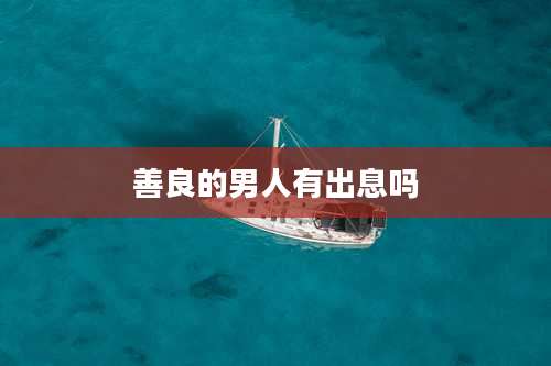 善良的男人有出息吗