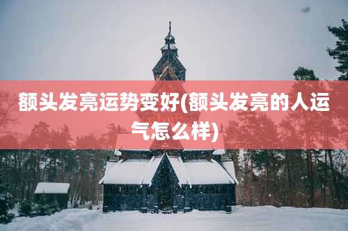 额头发亮运势变好(额头发亮的人运气怎么样)