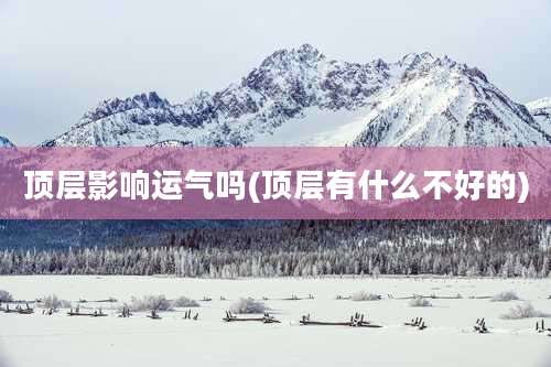 顶层影响运气吗(顶层有什么不好的)