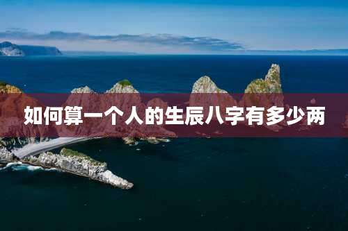 如何算一个人的生辰八字有多少两