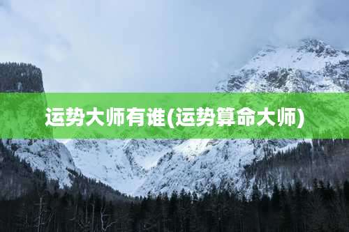 运势大师有谁(运势算命大师)