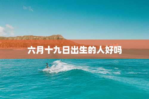 六月十九日出生的人好吗