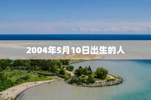 2004年5月10日出生的人