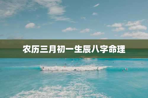 农历三月初一生辰八字命理