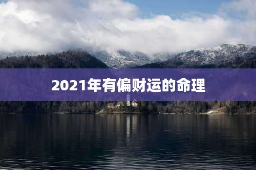 2021年有偏财运的命理
