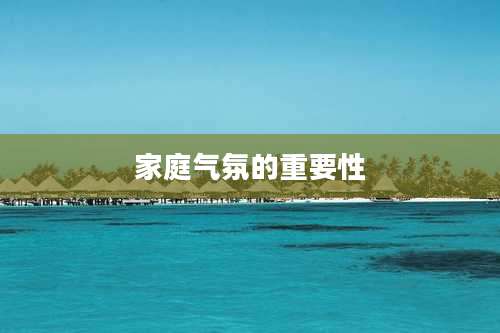 家庭气氛的重要性
