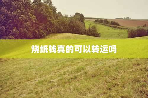烧纸钱真的可以转运吗