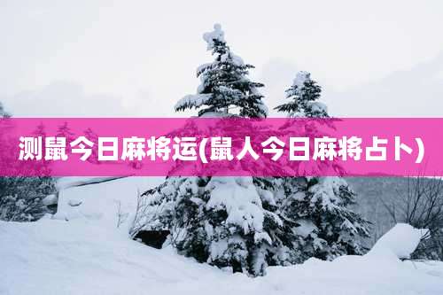 测鼠今日麻将运(鼠人今日麻将占卜)