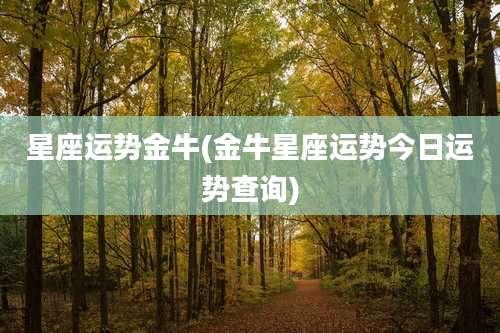 星座运势金牛(金牛星座运势今日运势查询)