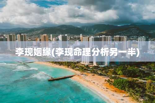 李现姻缘(李现命理分析另一半)