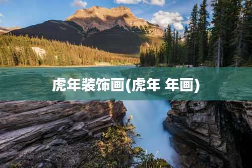 虎年装饰画(虎年 年画)