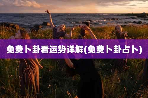 免费卜卦看运势详解(免费卜卦占卜)