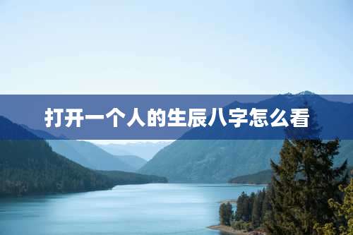 打开一个人的生辰八字怎么看