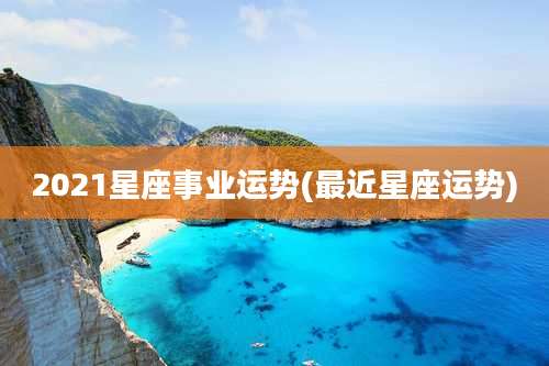 2021星座事业运势(最近星座运势)