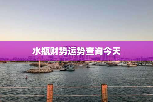 水瓶财势运势查询今天