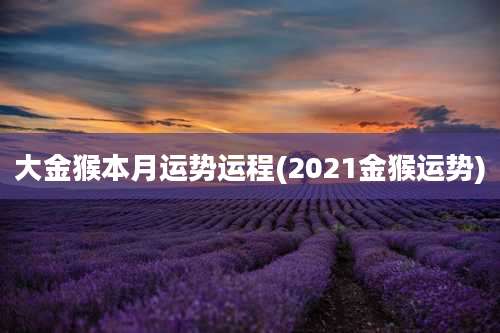 大金猴本月运势运程(2021金猴运势)