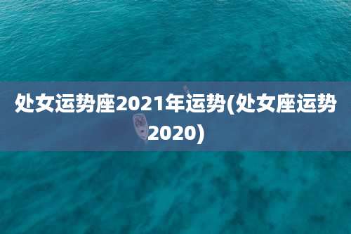 处女运势座2021年运势(处女座运势2020)