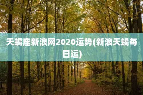 天蝎座新浪网2020运势(新浪天蝎每日运)