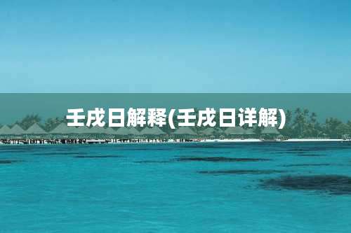 壬戌日解释(壬戌日详解)