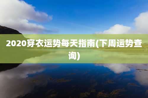 2020穿衣运势每天指南(下周运势查询)