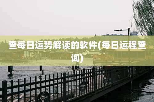 查每日运势解读的软件(每日运程查询)
