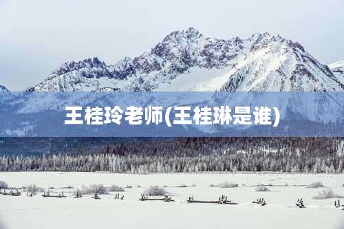 王桂玲老师(王桂琳是谁)