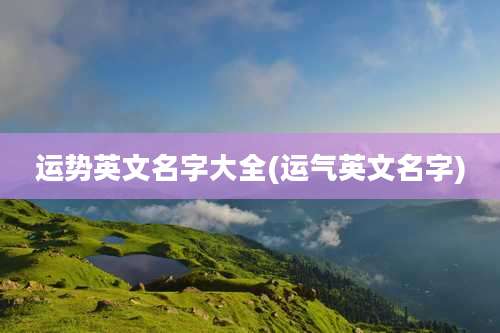 运势英文名字大全(运气英文名字)