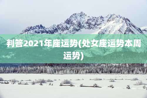 判答2021年座运势(处女座运势本周运势)