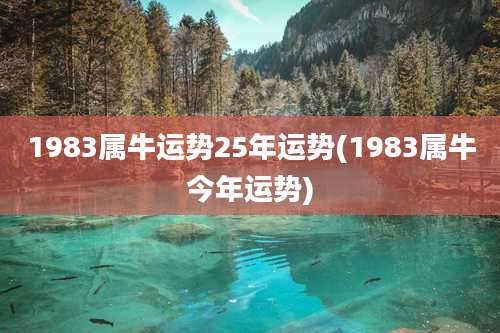 1983属牛运势25年运势(1983属牛今年运势)