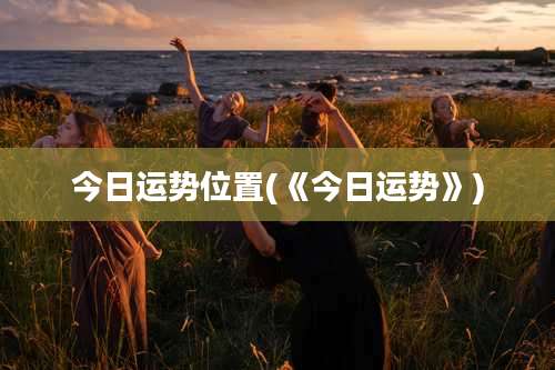 今日运势位置(《今日运势》)