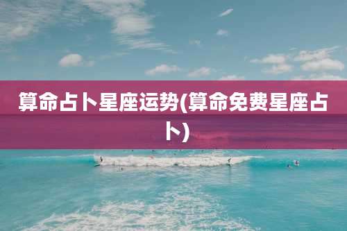 算命占卜星座运势(算命免费星座占卜)