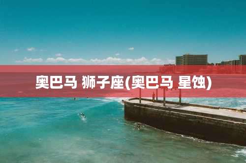 奥巴马 狮子座(奥巴马 星蚀)