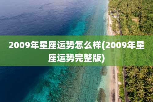 2009年星座运势怎么样(2009年星座运势完整版)