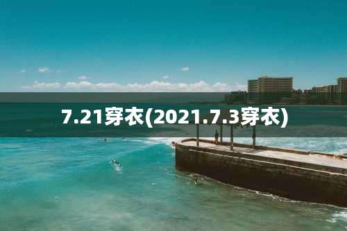 7.21穿衣(2021.7.3穿衣)