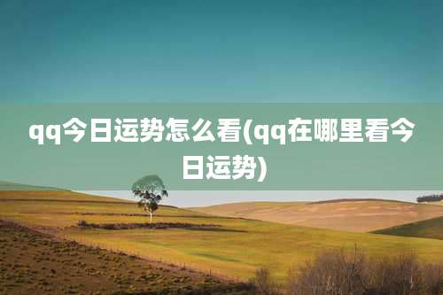 qq今日运势怎么看(qq在哪里看今日运势)