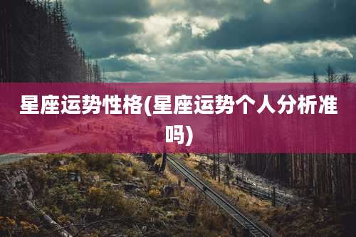 星座运势性格(星座运势个人分析准吗)